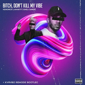 Kendrick Lamar ft. Emeli Sande - Bitch, Dont Kill My Vibe (KVRVBO Remode Bootleg)