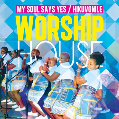 Worship House – My Soul Says Yes (Hikuvonile)