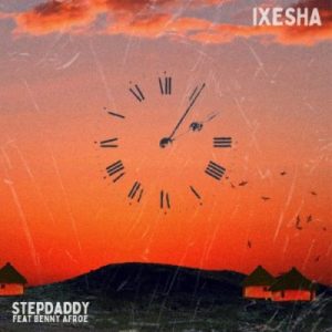 stepdaddy – ixesha ft. benny afroe