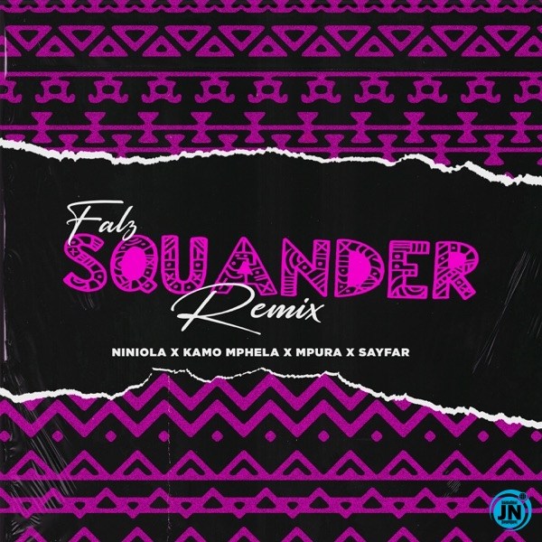 falz – squander remix ft. niniola kamo mphela mpura sayfar