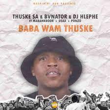 thuske sa – baba wamthuske ft. bvnator dj hlephe dsax mabankbook ponzo