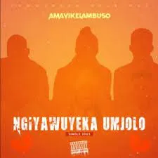 Amavikelambuso – Ngiyawuyeka Umjolo