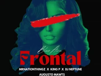 Blue Aiva – Frontal ft. MrNationThingz, King P, DJ Neptune & Augusto Mawts