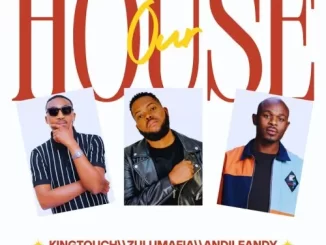 KingTouch, ZuluMafia & AndileAndy – Our House