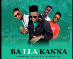 M Mellow SA – Ba Lla Kanna Ft. Paul Mapolony x Tidal SA & Bafuwi