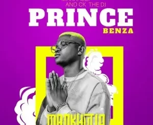 Prince Benza – MANKHUTLO ft Makhadzi, CK THE DJ & The G