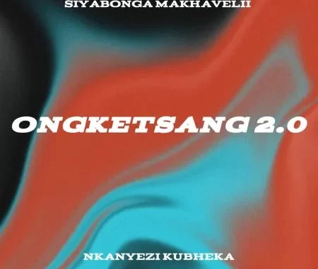 Siyabonga Makhavelii & Nkanyezi Kubheka – ONGKETSANG 2.0