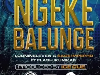 Luu Nineleven & Sage Impepho – Ngeke Balunge Ft. Flash Ikumkani