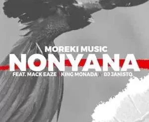 Moreki Music – Nonyana ft. Mack Eaze, King Monada & Dj Janisto