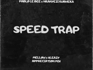 Pablo Le Bee, Nkanyezi Kubheka – Speed Trap (Mellow & Sleazy Appreciation Mix)