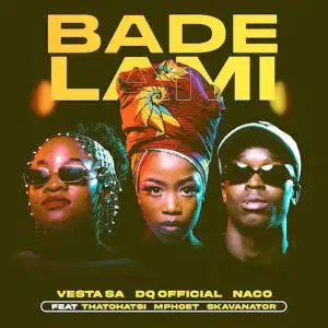 Vesta SA, DQ Official & Naco – Bade Lami Ft. Thatohatsi, Mphoet & SkavaNator