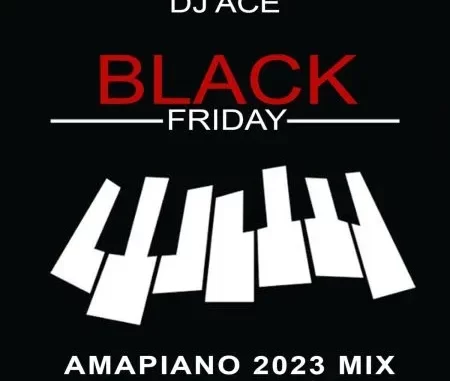 DJ Ace – Black Friday (Amapiano 2023 Mix)