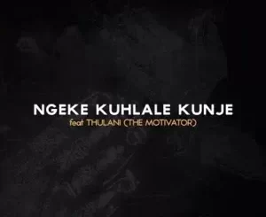 Dumi Mkokstad – Ngeke Kuhlale Kunje Ft. Thulani (The Motivator)