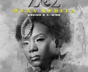 Ze2, X wise & OSKIDO – Wena Kphela