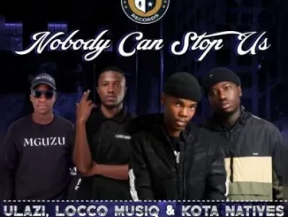 uLazi, Locco Musiq & Kota Natives – Nobody Can Stop Us