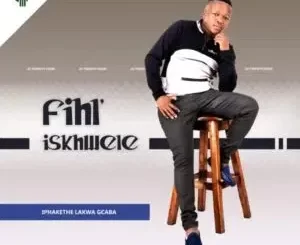 Fihliskhwele – Iphakethe Lakwa Gcaba