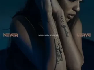 Nadia Nakai & Kash CPT – Never Leave