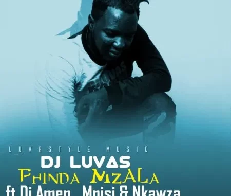 Dj Luvas – Phinda Mzala ft Dj Amen, Mnisi & Nkawza