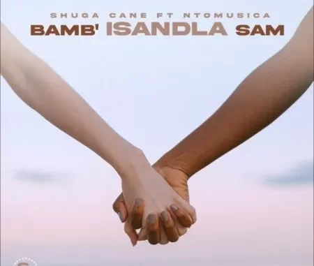 Shuga Cane – Bamb’Isandla sam ft NtoMusica