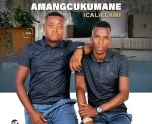 Amangcukumane – Icala Lami