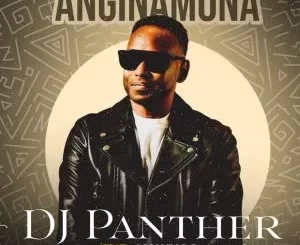 DJ Panther Anginamona ft MaWhoo