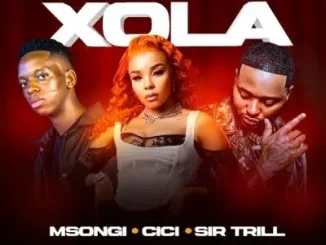 Msongi, Cici & Sir Trill – Xola ft Dot Mega