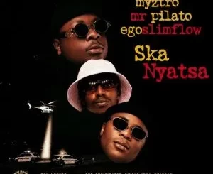 Myztro – Ska Nyatsa ft Egoslimflow & Mr Pilato