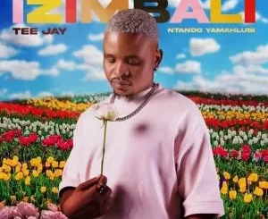 Tee Jay – Izimbali ft Ntando Yamahlubi