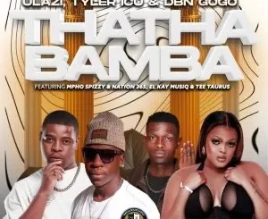 uLazi, Tyler ICU & DBN Gogo – THATHA BAMBA ft Mpho Spizzy, Nation 365, El Kay MusiQ & Tee Taurus