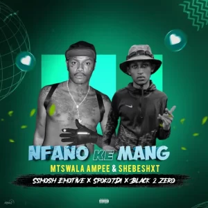 Mtswala Ampee & Shebeshxt – Nfano Ke Mang Ft. Ssmosh, SpokoTDI & Black 2 Zero