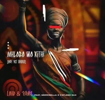 Laud & ‘Rome – Mhlaba Wa Kithi (Not Yet Uhuru) ft Mercibella & Katlego Sax