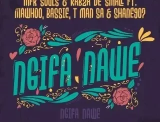 MFR Souls – Ngifa Nawe ft Kabza De Small, MaWhoo, Bassie, T Man SA & Shane907