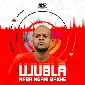 Ujubla – UJUBLA NABA NGANI BAKHE