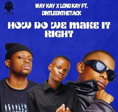 Way Kay & Longkay ft Dintleonthetrack – How Do We Make It Right