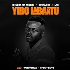 Bhudda MaAccess, Busta 929 & LAE – Yibo Labantu ft. YanoKinqz & Spirit Boyz