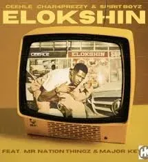 Ceehle – ELOKSHIN Ft. Char4Prezzy, Spirit Boyz, MajorKeys & Mr Nation Thingz