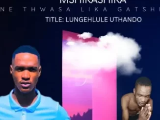 Mshikashika ne Thwasa Likagatsheni – Lungehlule Uthando (feat. IThwasa Likagatsheni & Nkosi Yabantu)