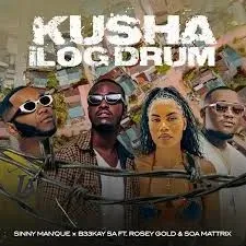 Sinny Man’Que & B33Kay SA - Kusha iLog Drum ft. Soa Mattrix & Rosey Gold