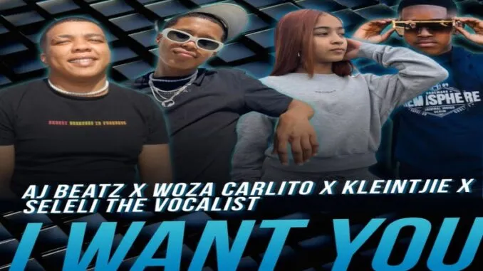 Woza Carlito – I Want You (feat. Aj Beatz, Kleintjie & Seleli The Vocalist)