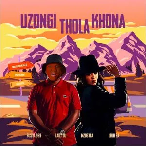 Busta 929 x Lady Du x Mzostra – Uzongi Thola Khona ft. Lolo SA