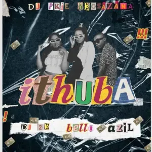 DJ Prie Nkosazana – Ithuba ft. DJ 2K, Bello & Azil