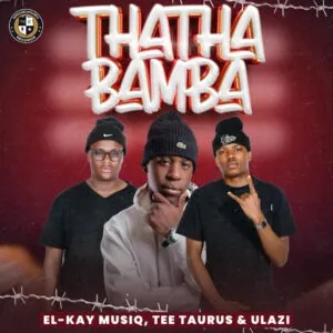 El Kay MusiQ, Tee Taurus & uLazi – Thatha Bamba