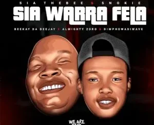 Sia TheBee, Beekay da deejay & Almighty Zoro – Sia Warra Fela ft. Dimphowadiwave & Snokie